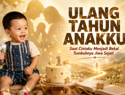 Ulang Tahun Anakku, Saat Cintaku Menjadi Bekal Tumbuhnya Jiwa Sejati