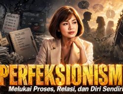 Ketika Perfeksionisme Melukai Proses, Relasi, dan Diri Sendiri