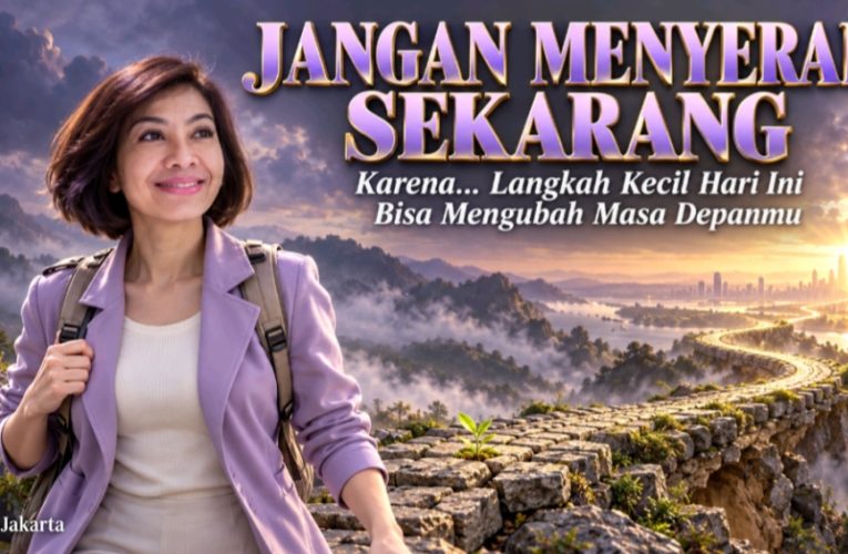 Jangan Menyerah Sekarang karena Langkah Kecil Hari Ini Bisa Mengubah Masa Depanmu