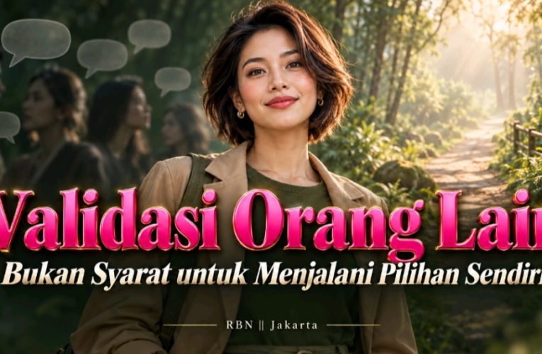 Validasi Orang Lain Bukan Syarat untuk Menjalani Pilihan Sendiri